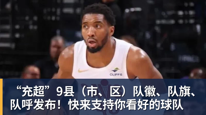 kaiyun体育“充超”9县（市、区）队徽、队旗、队呼发布！快来支持你看好的球队