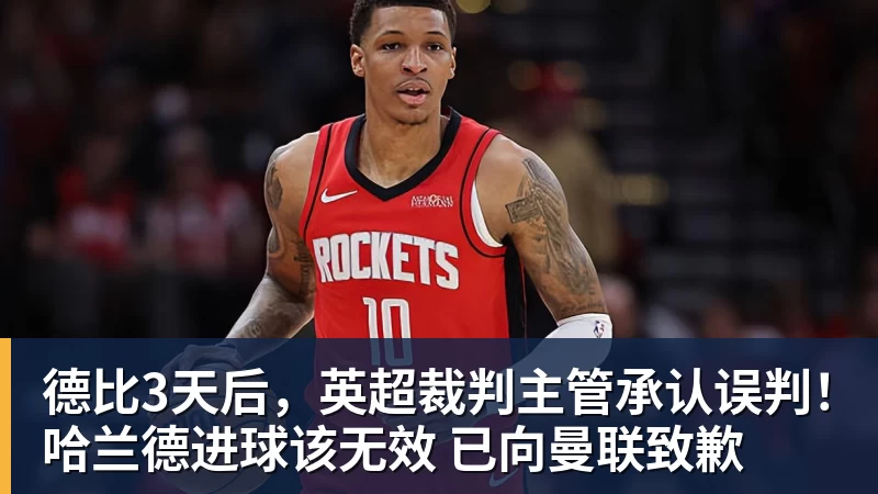 kaiyun体育德比3天后，英超裁判主管承认误判！哈兰德进球该无效 已向曼联致歉