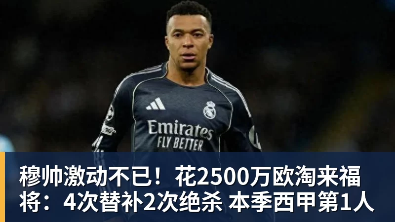 kaiyun体育穆帅激动不已！花2500万欧淘来福将：4次替补2次绝杀 本季西甲第1人