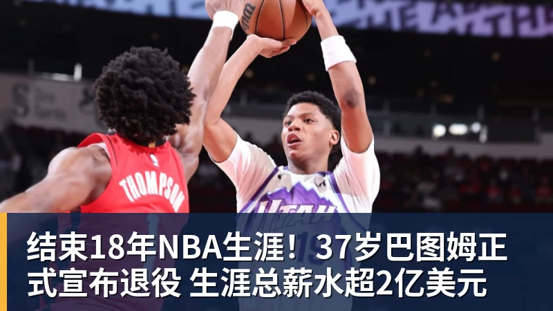 kaiyun体育结束18年NBA生涯！37岁巴图姆正式宣布退役 生涯总薪水超2亿美元